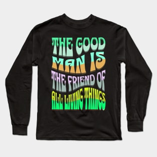 THE GOOD MAN IS THE FRIEND OF ALL LIVING THINGS Long Sleeve T-Shirt